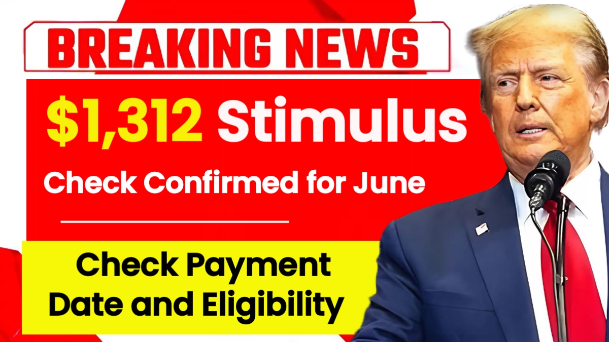 $1,312 Stimulus Check Confirmed for June 2025